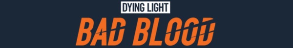 消逝的光芒:仇恨/消逝的光芒:邪恶之血/Dying Light:Bad Blood（V3688035）